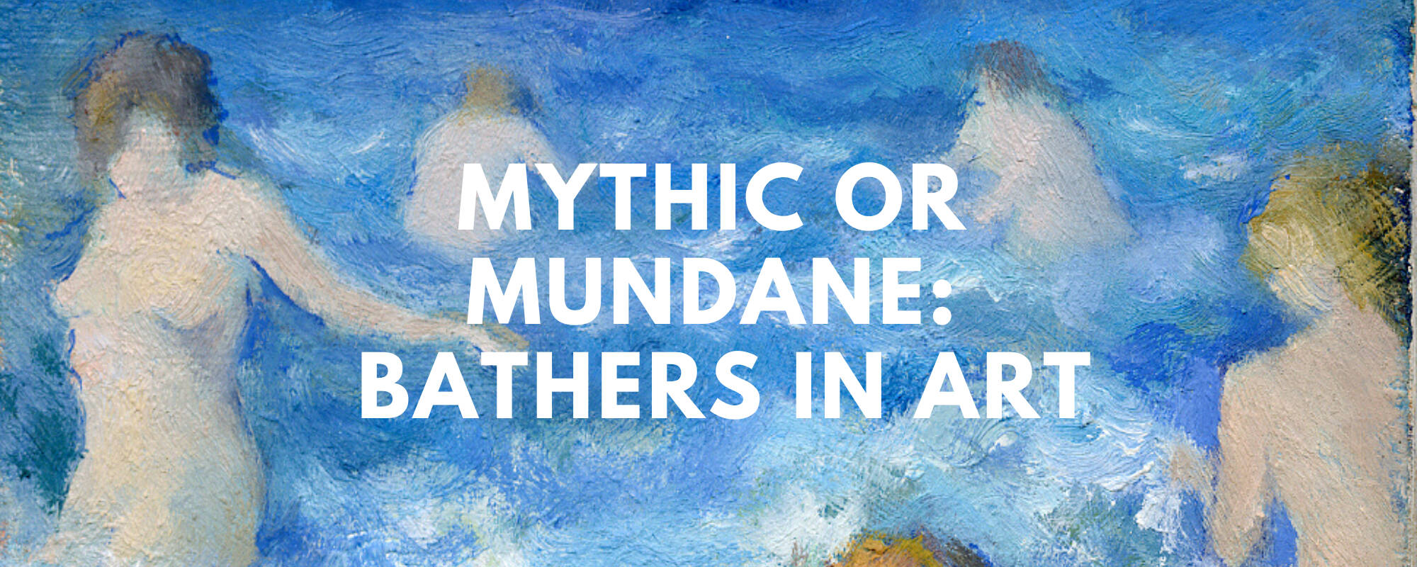 Title image for the blog "Mythic or Mundane Bathers in Art" with an image of women bathing in blue water.